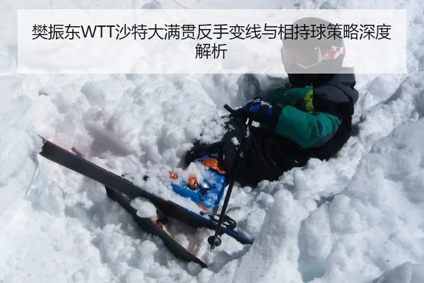 樊振东WTT沙特大满贯反手变线与相持球策略深度解析